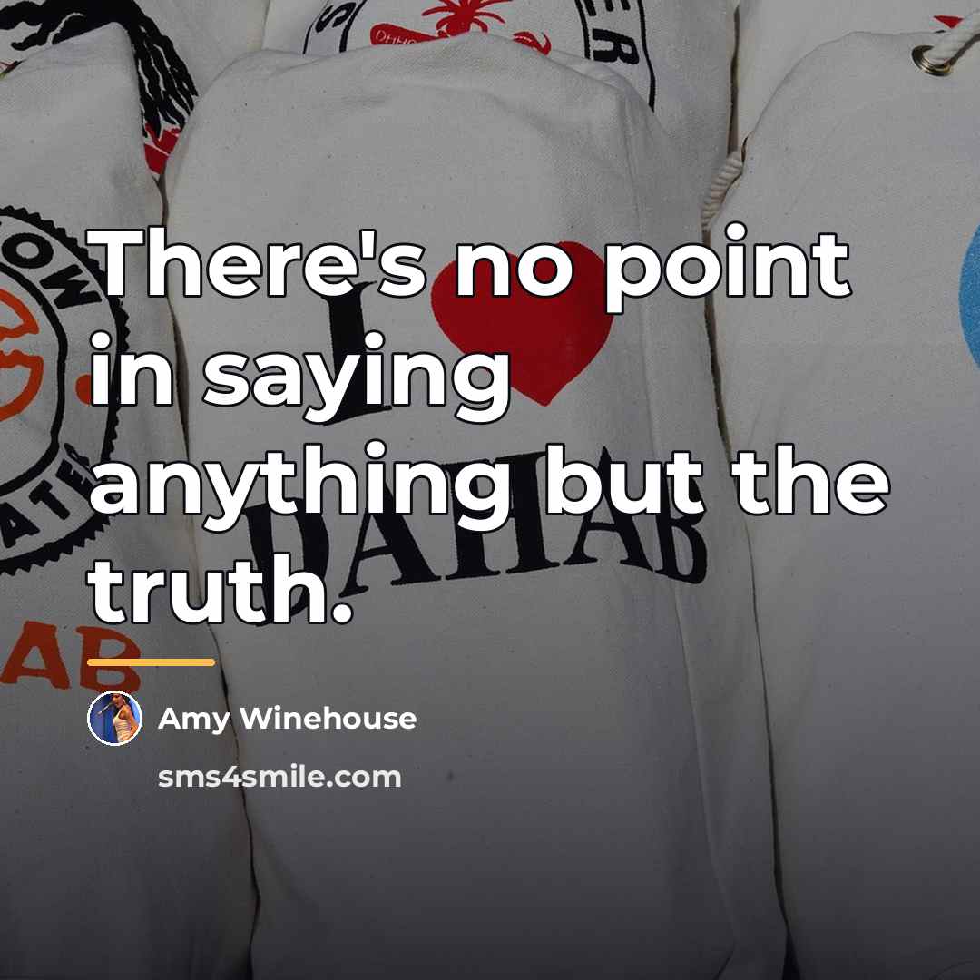 “There's no point in saying anything but the truth.…” quote by Amy Winehouse
