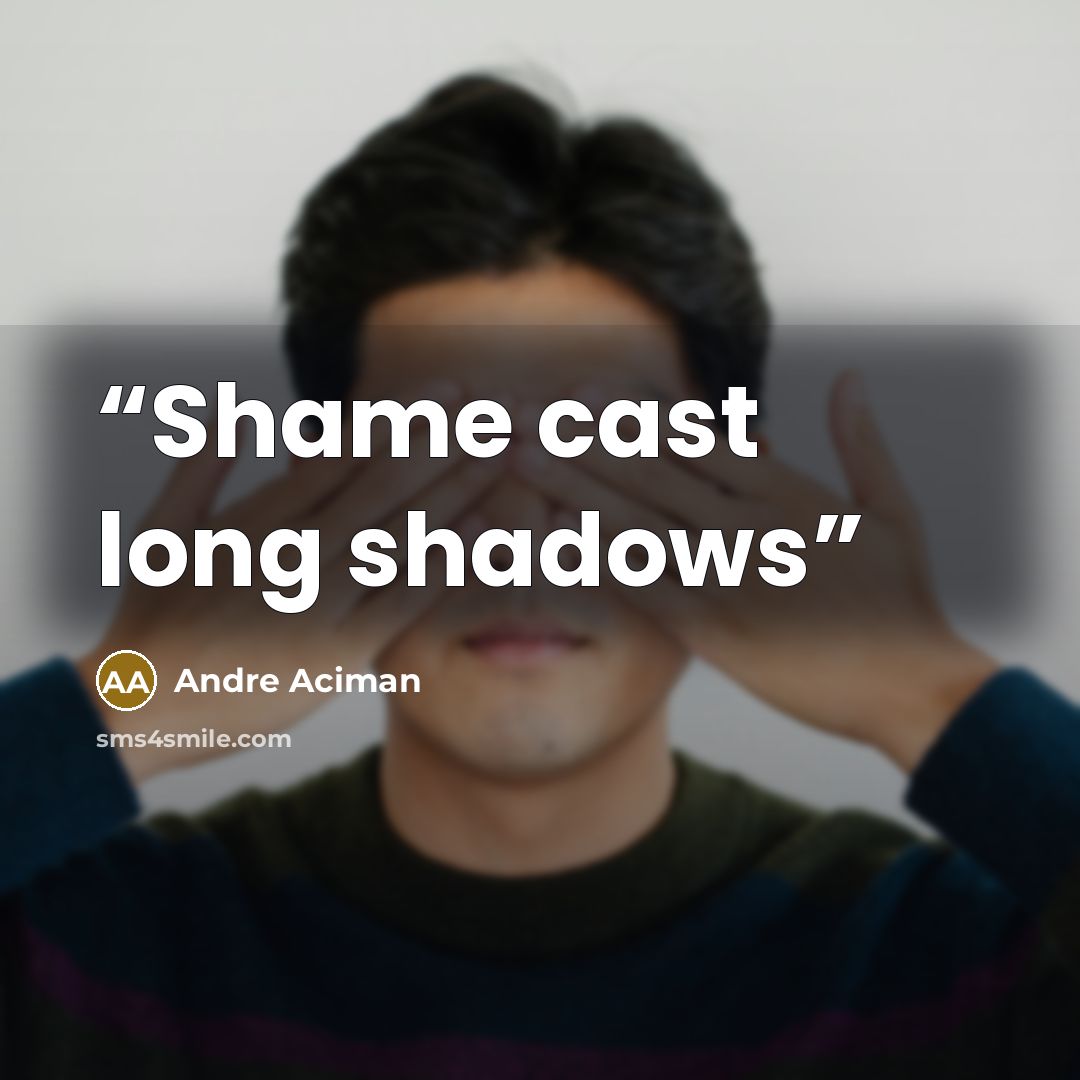 “Shame cast long shadows” quote by André Aciman