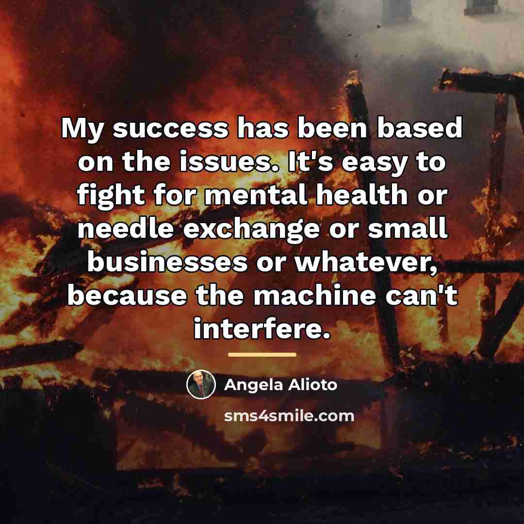“My success has been based on the issues. It's easy…” quote by Angela Alioto