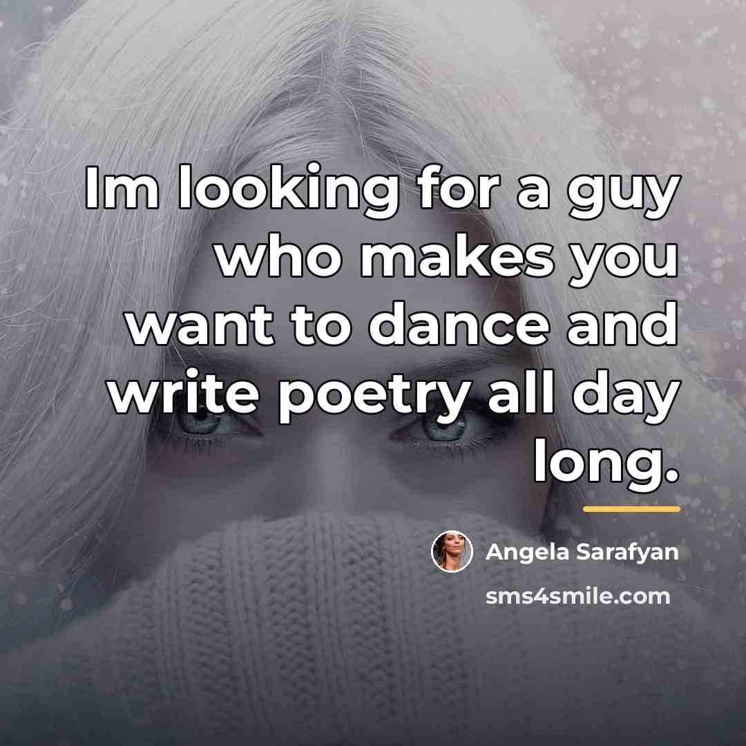 “Im looking for a guy who makes you want to…” quote by Angela Sarafyan