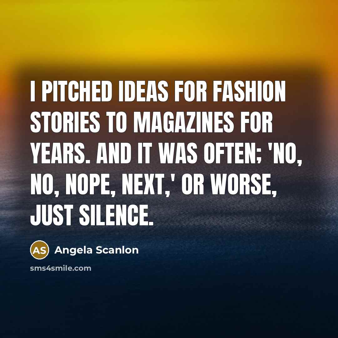 “I pitched ideas for fashion stories to magazines for years.…” quote by Angela Scanlon
