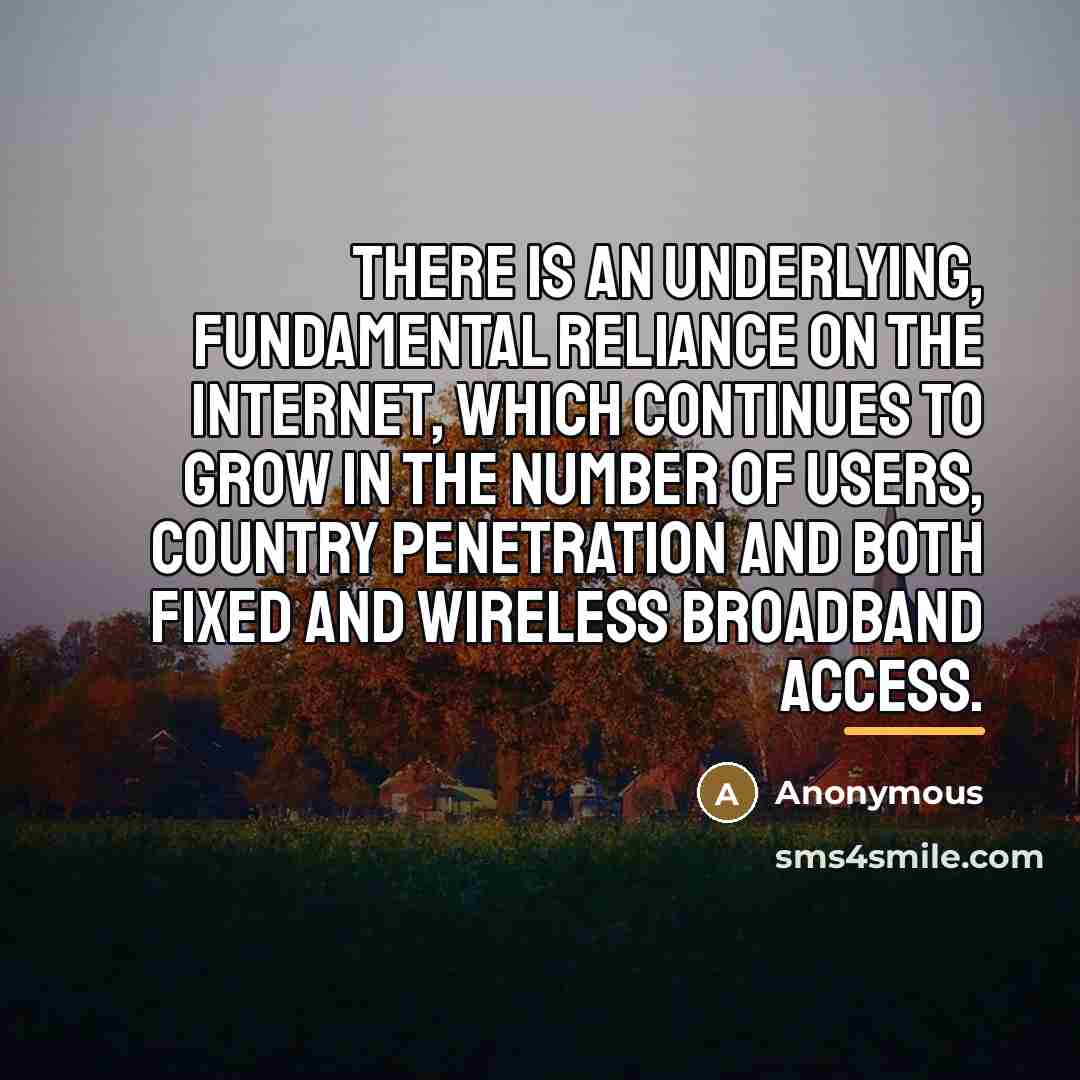 “There is an underlying, fundamental reliance on the Internet, which…” quote by Anonymous