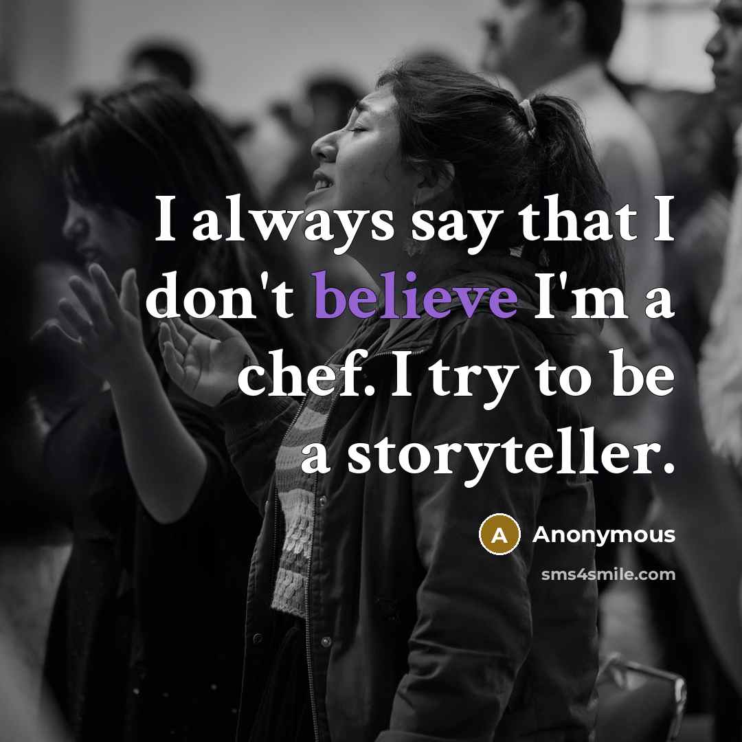 “I always say that I don't believe I'm a chef.…” quote by Anonymous