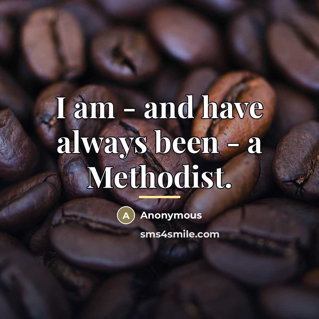 “I am - and have always been - a Methodist.…” quote by Anonymous