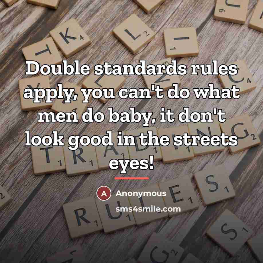 “Double standards rules apply, you can't do what men do…” quote by Anonymous