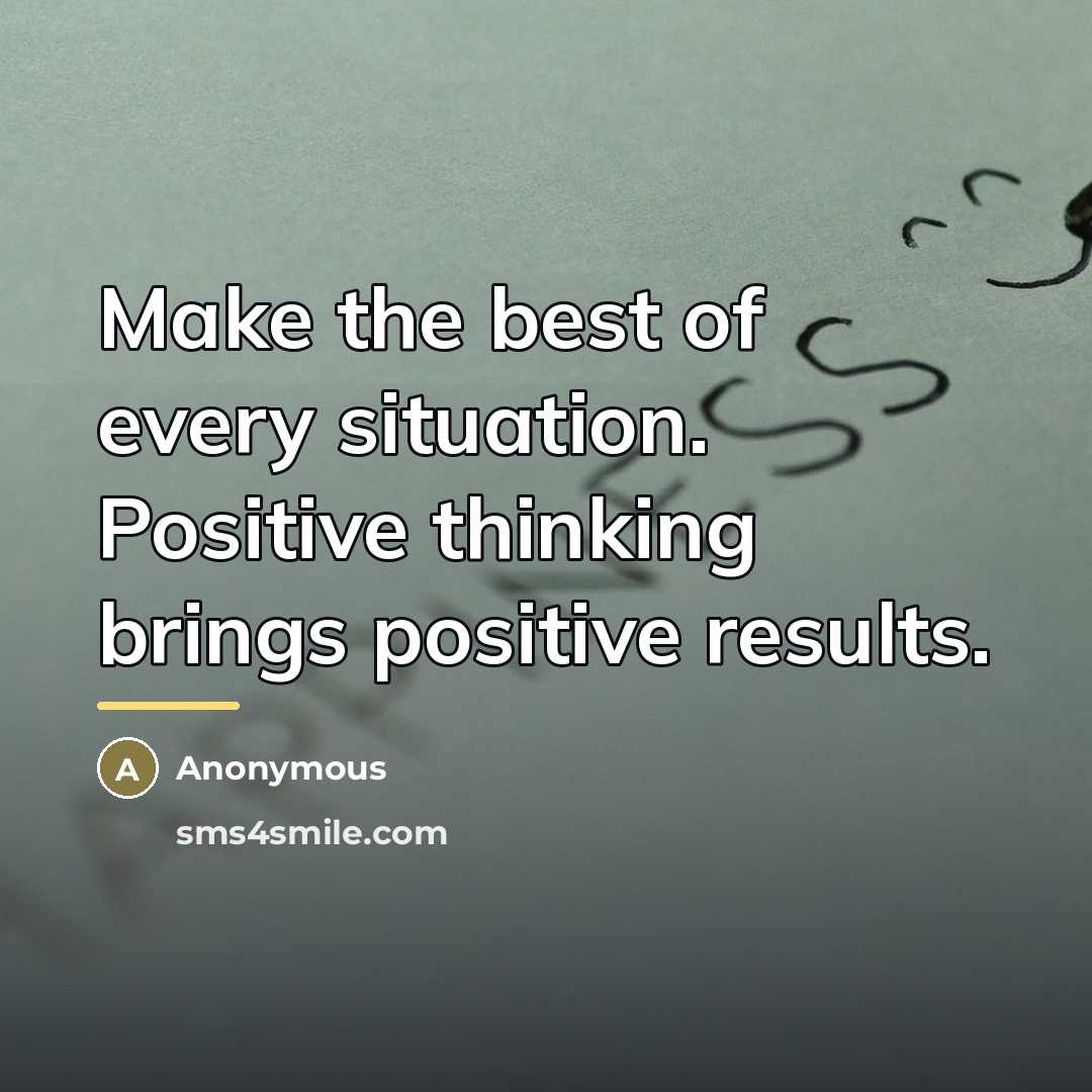 “Make the best of every situation. Positive thinking brings positive…” quote by Anonymous