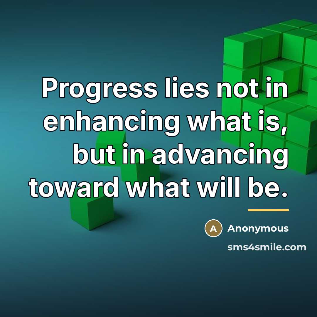 “Progress lies not in enhancing what is, but in advancing…” quote by Anonymous