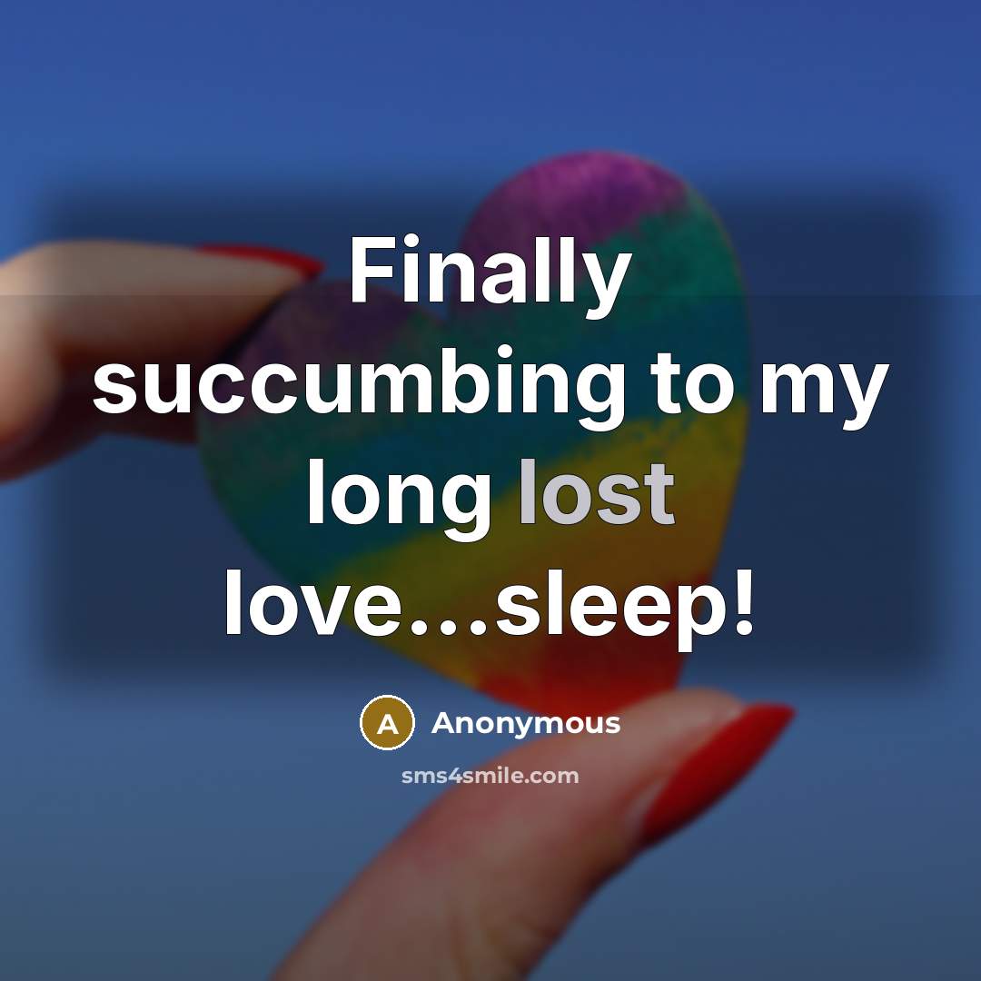 “Finally succumbing to my long lost love...sleep!…” quote by Anonymous