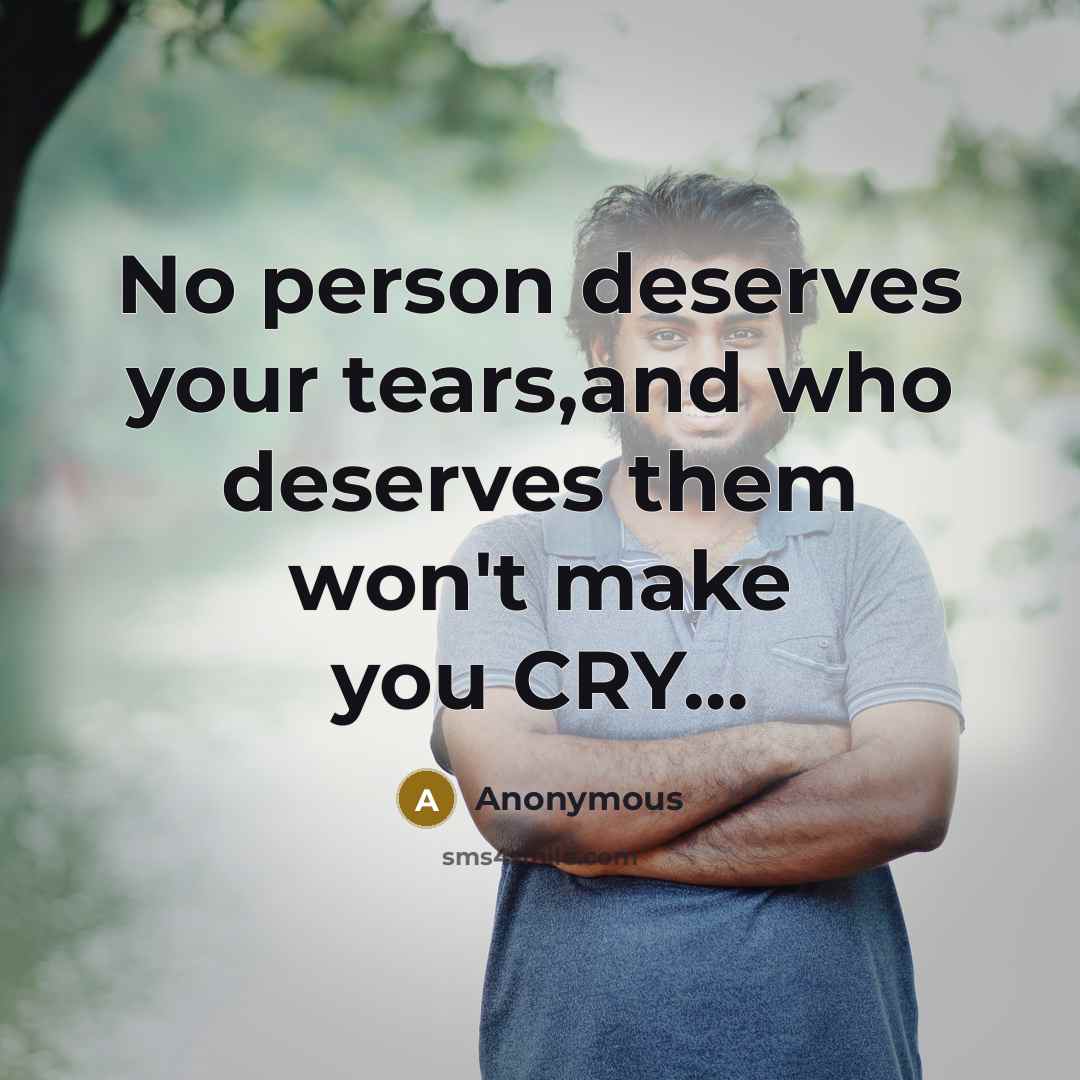 “No person deserves your tears,and who deserves them won't make…” quote by Anonymous