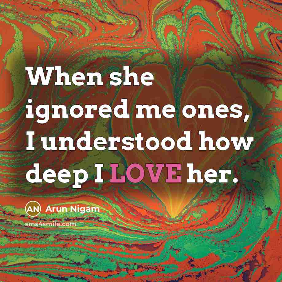“When she ignored me ones, I understood how deep I…” quote by Arun Nigam