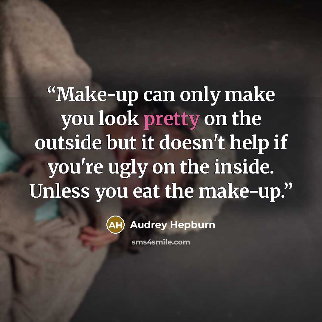 “Make-up can only make you look pretty on the outside but it doesn't help if you're ugly on the inside. Unless you eat the make-up.” quote by Audrey Hepburn