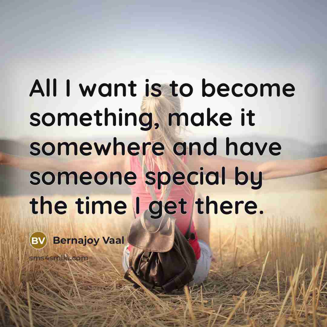 “All I want is to become something, make it somewhere…” quote by Bernajoy Vaal
