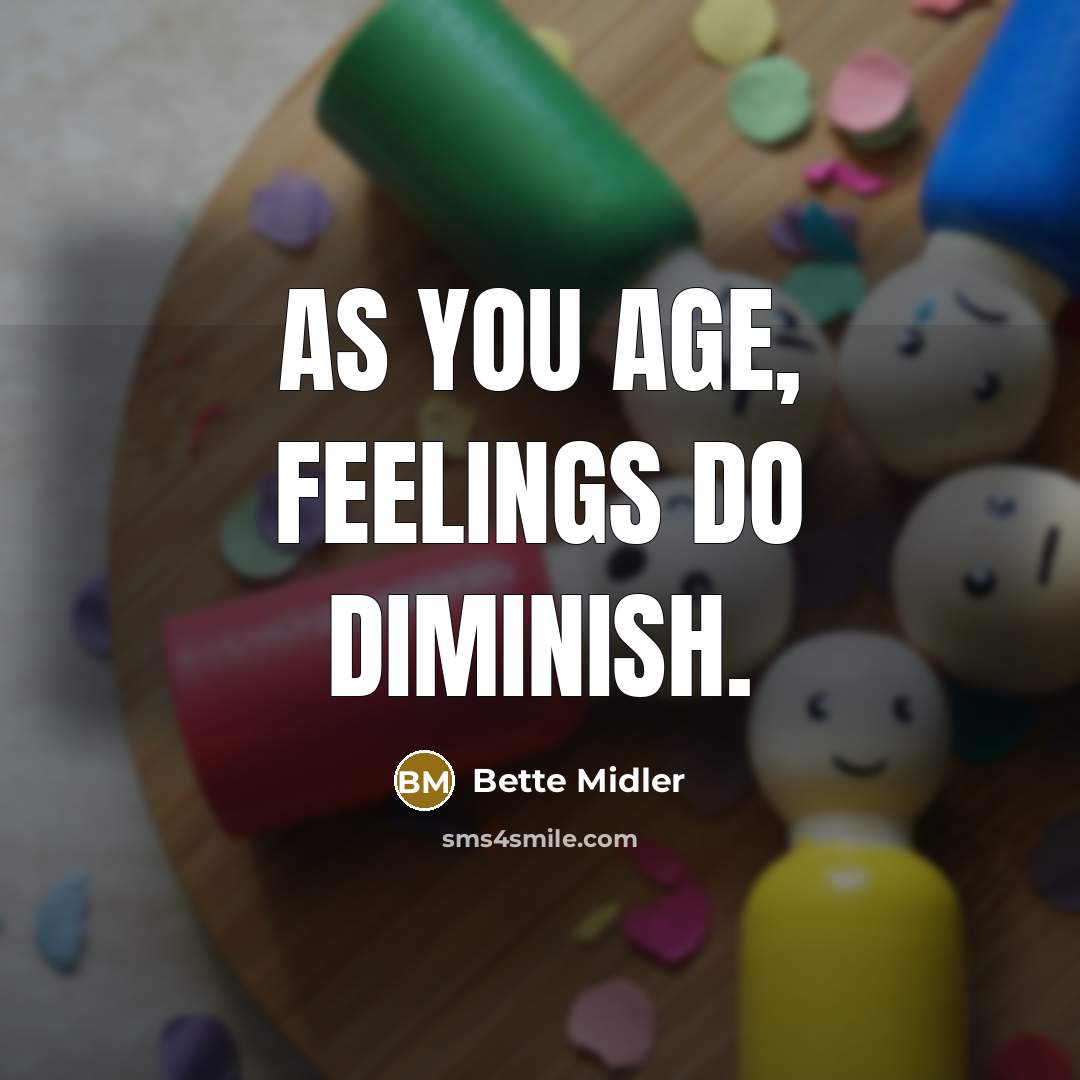 “As you age, feelings do diminish.…” quote by Bette Midler