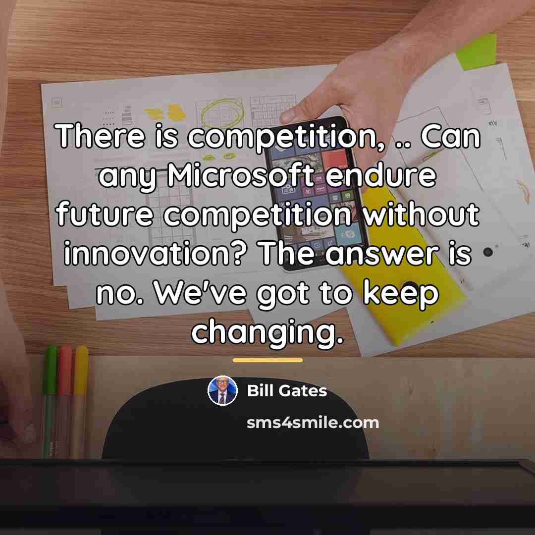 “There is competition, .. Can any Microsoft endure future competition…” quote by Bill Gates