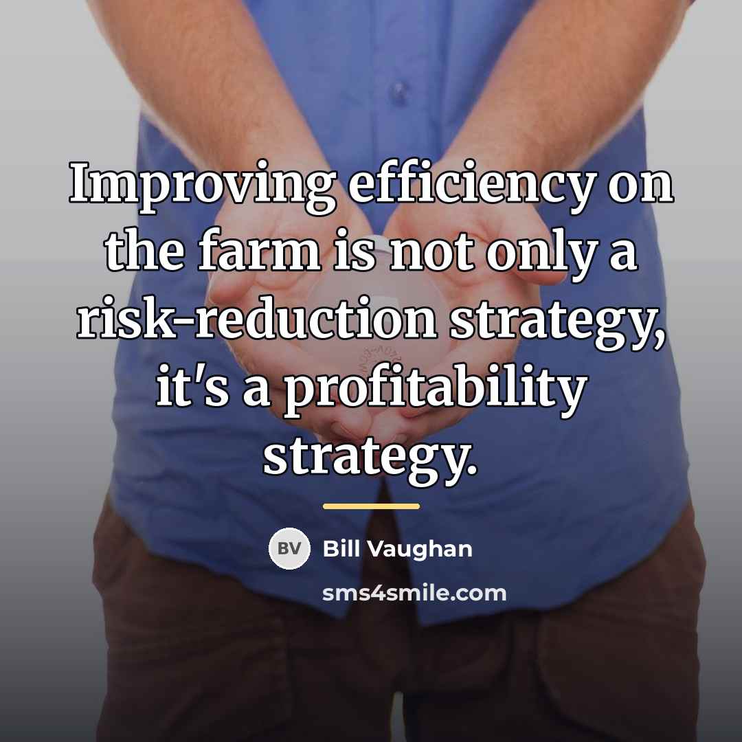“Improving efficiency on the farm is not only a risk-reduction…” quote by Bill Vaughan