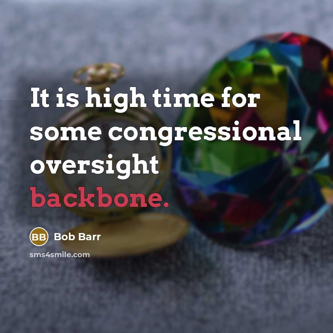 “It is high time for some congressional oversight backbone.…” quote by Bob Barr
