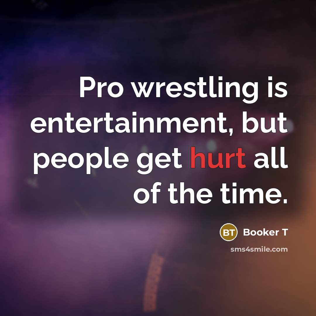“Pro wrestling is entertainment, but people get hurt all of…” quote by Booker T