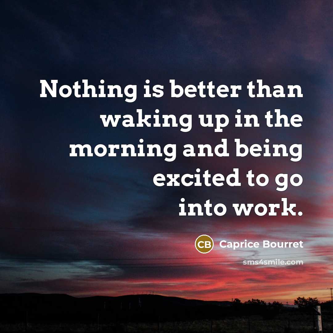 “Nothing is better than waking up in the morning and…” quote by Caprice Bourret