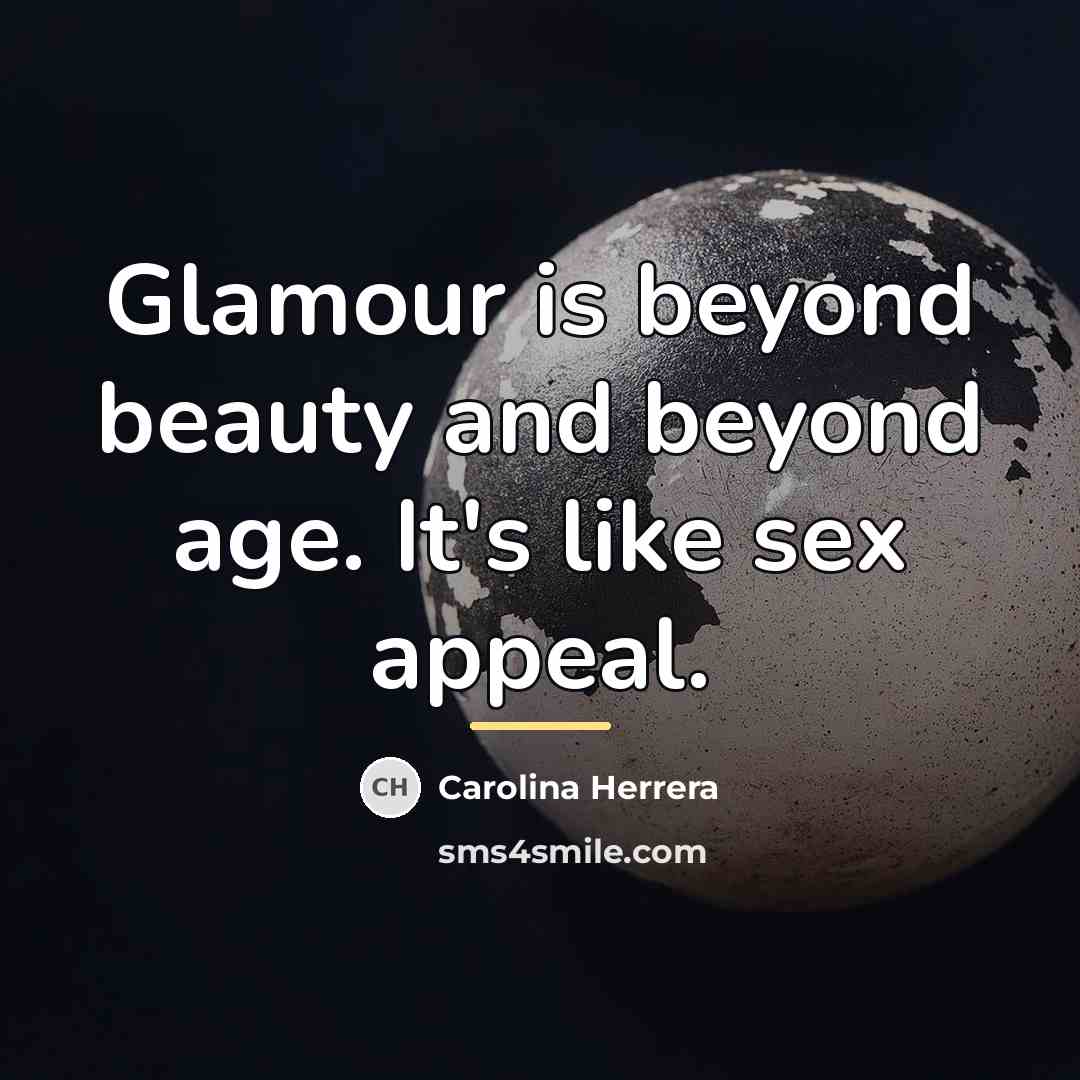 “Glamour is beyond beauty and beyond age. It's like sex…” quote by Carolina Herrera