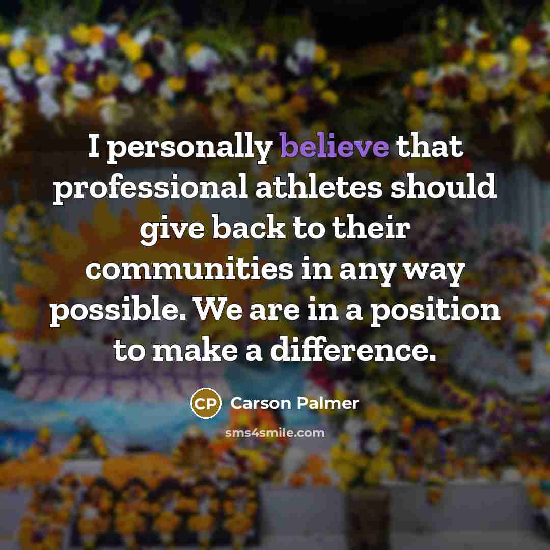 “I personally believe that professional athletes should give back to…” quote by Carson Palmer