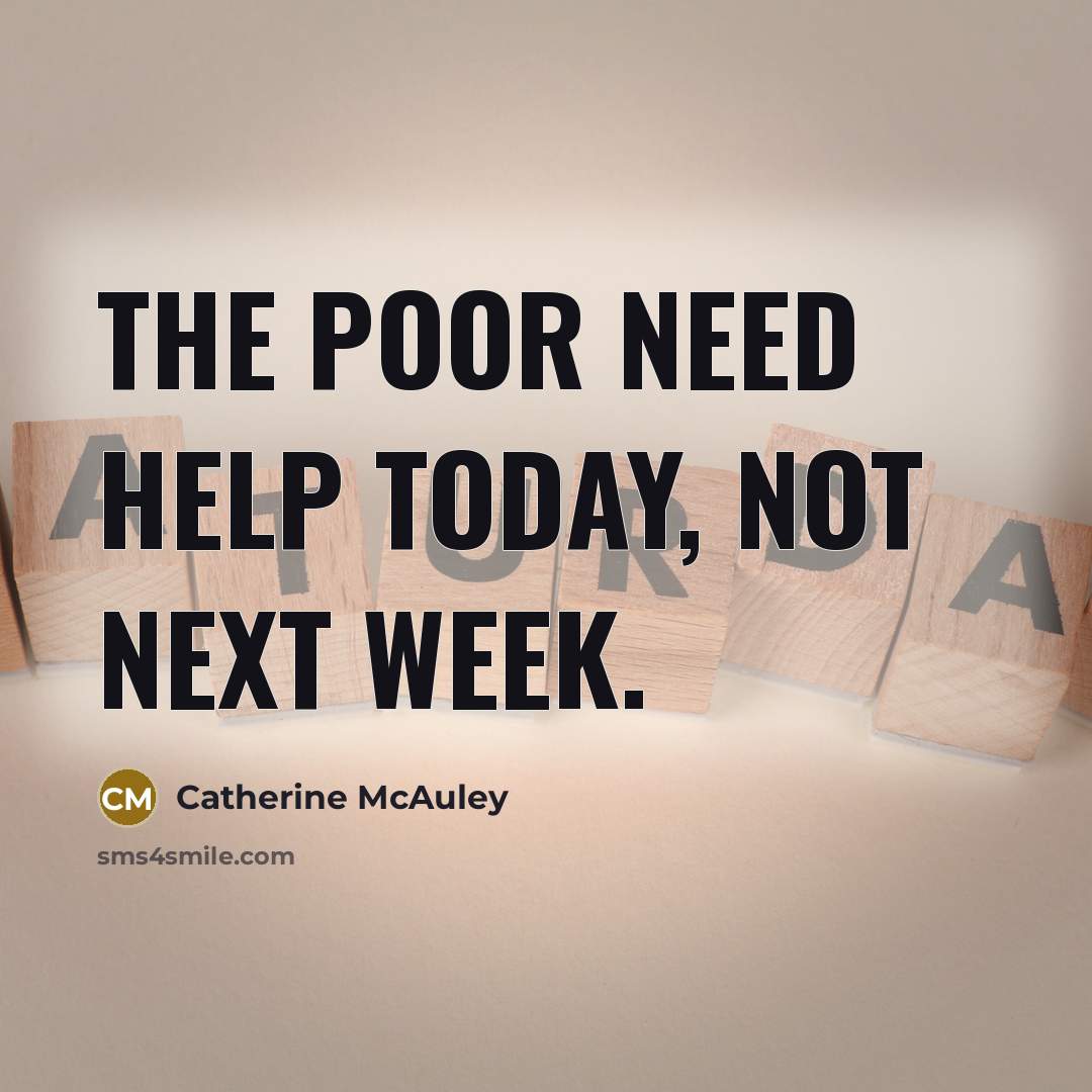“The poor need help today, not next week.…” quote by Catherine McAuley