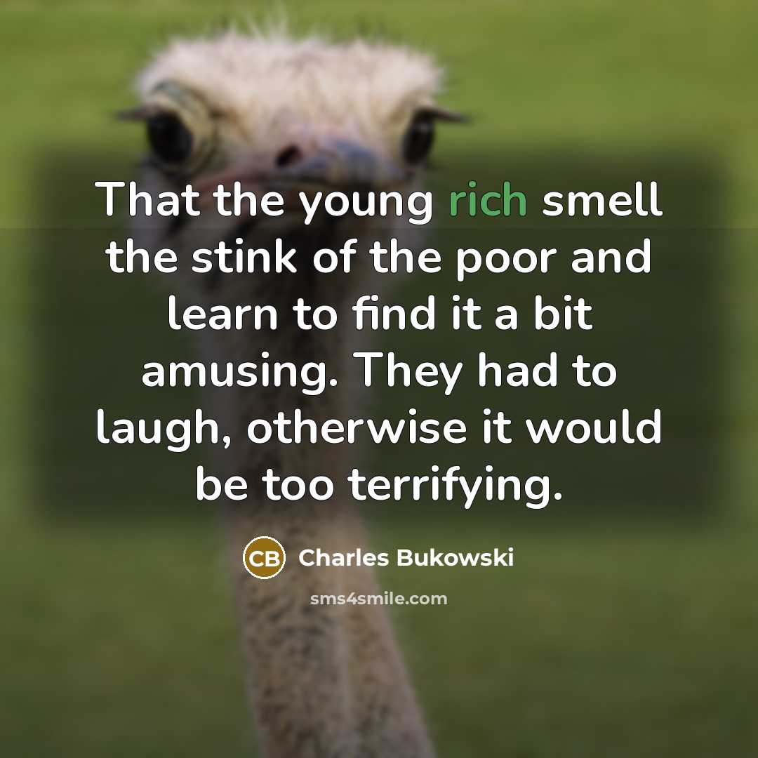 “That the young rich smell the stink of the poor…” quote by Charles Bukowski