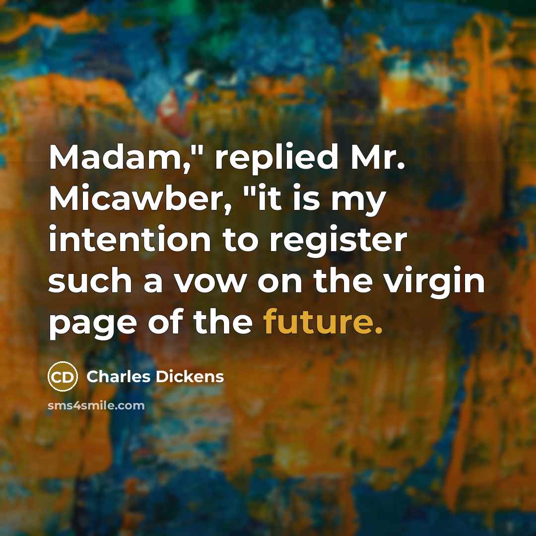 “"Madam," replied Mr. Micawber, "it is my intention to register…” quote by Charles Dickens
