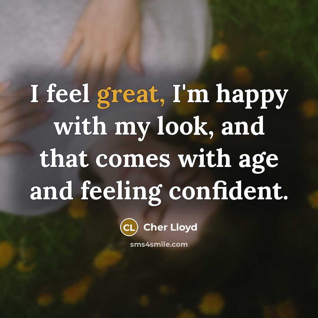 “I feel great, I'm happy with my look, and that…” quote by Cher Lloyd