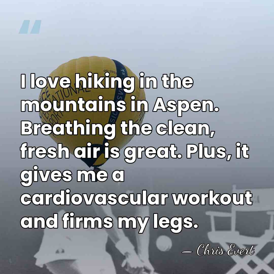 I love hiking in the mountains in Aspen. Breathing the clean, fresh&hellip; - Chris Evert