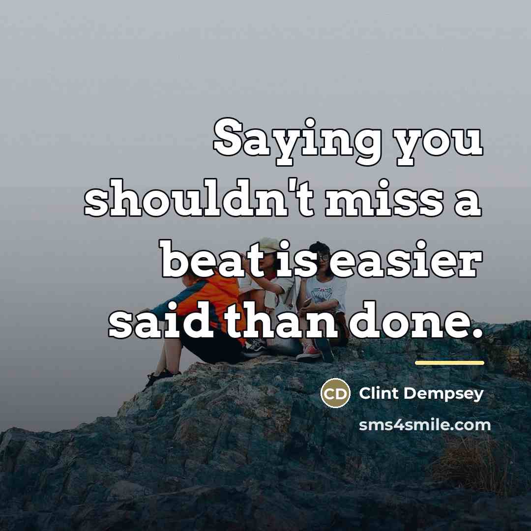 “Saying you shouldn't miss a beat is easier said than…” quote by Clint Dempsey