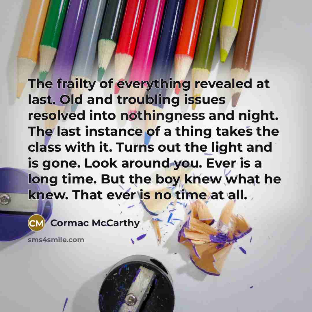 “The frailty of everything revealed at last. Old and troubling…” quote by Cormac McCarthy