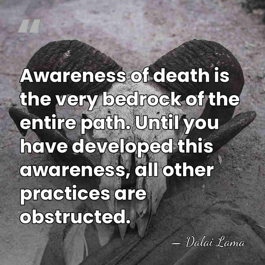 Awareness of death is the very bedrock of the entire path. Until&hellip; - Dalai Lama