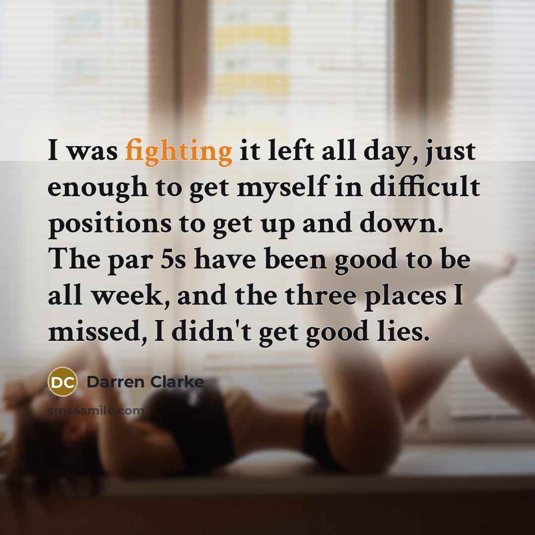 “I was fighting it left all day, just enough to…” quote by Darren Clarke