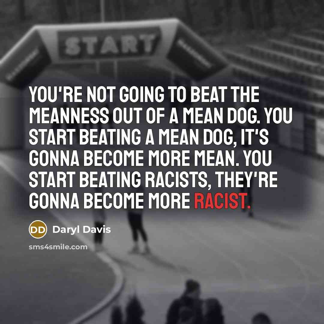 “You're not going to beat the meanness out of a…” quote by Daryl Davis