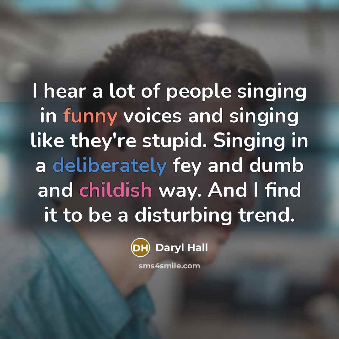 “I hear a lot of people singing in funny voices…” quote by Daryl Hall