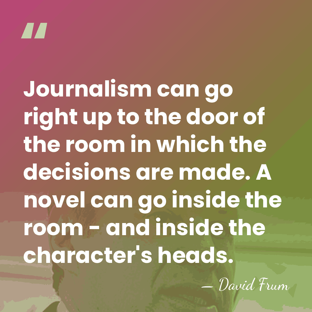 Journalism can go right up to the door of the room in&hellip; - David Frum
