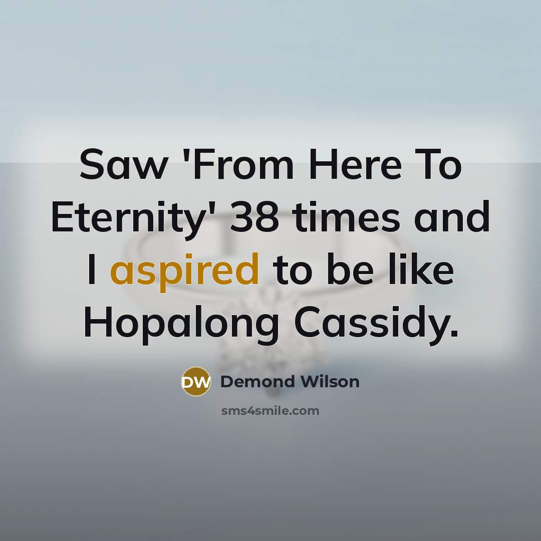 “Saw 'From Here To Eternity' 38 times and I aspired…” quote by Demond Wilson