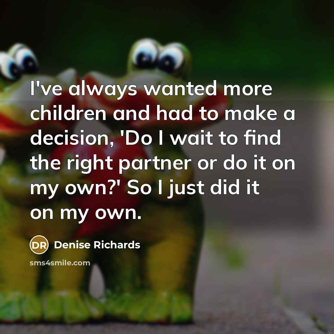 “I've always wanted more children and had to make a…” quote by Denise Richards