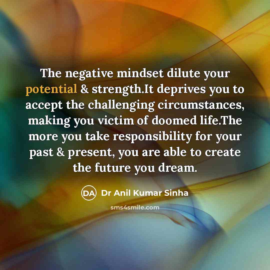 “The negative mindset dilute your potential & strength.It deprives you…” quote by Dr Anil Kumar Sinha
