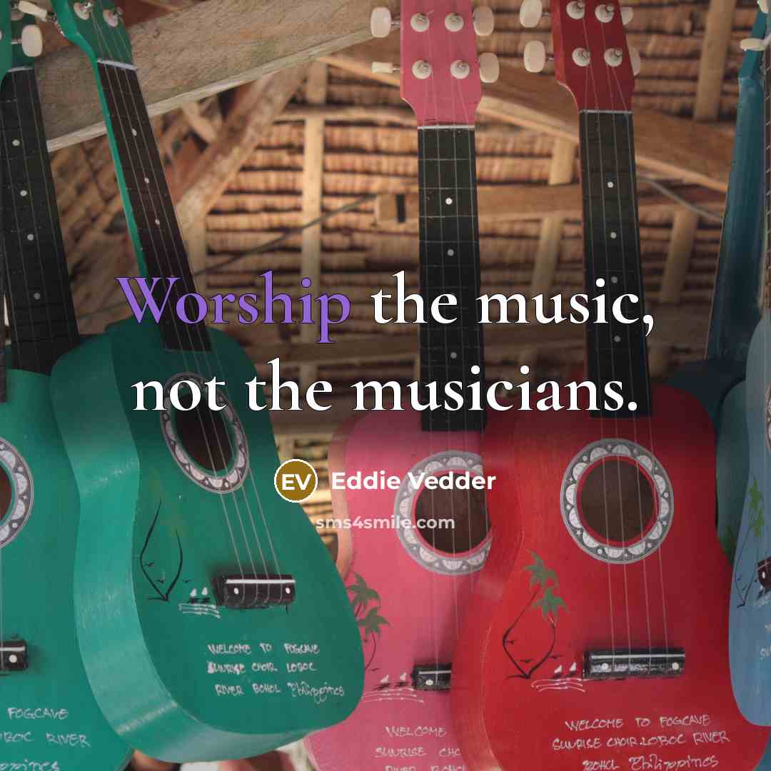 “Worship the music, not the musicians.…” quote by Eddie Vedder