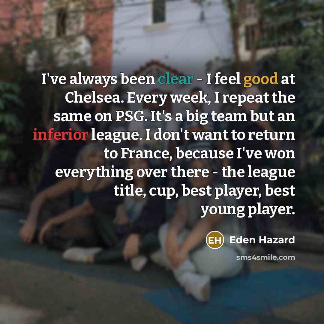 “I've always been clear - I feel good at Chelsea.…” quote by Eden Hazard