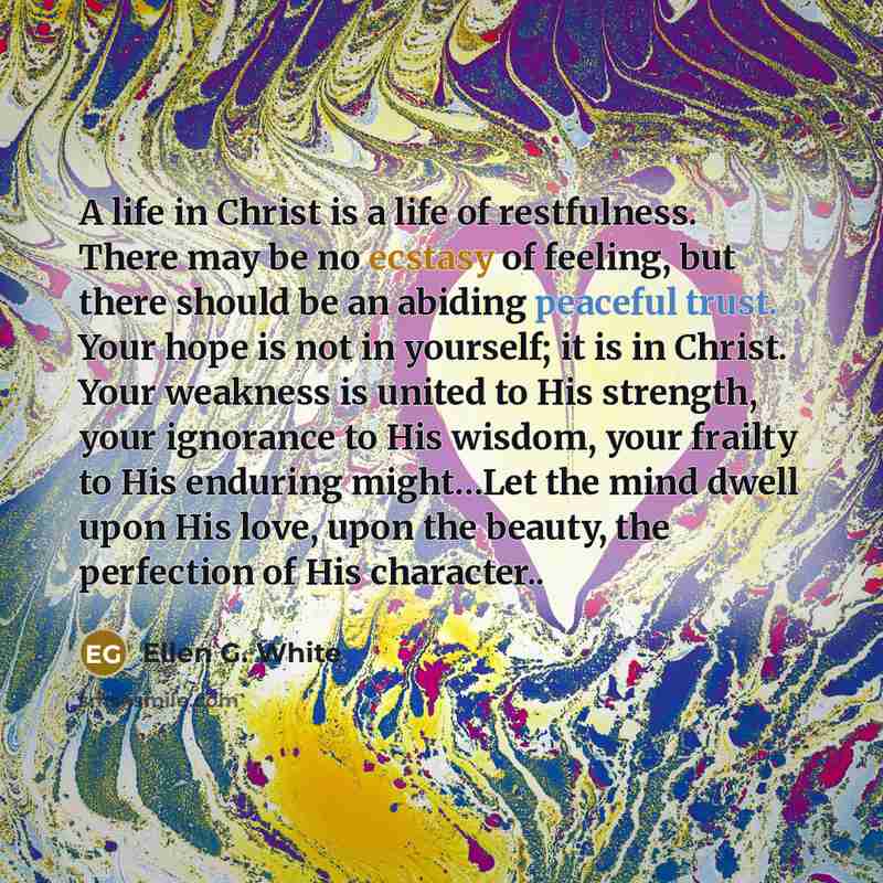 “A life in Christ is a life of restfulness. There…” quote by Ellen G. White