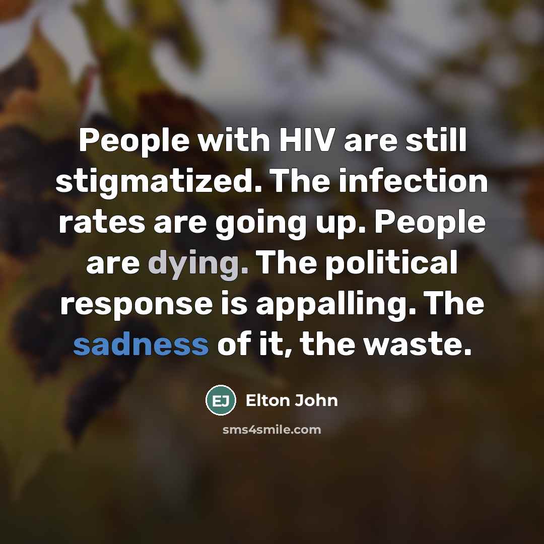 “People with HIV are still stigmatized. The infection rates are…” quote by Elton John