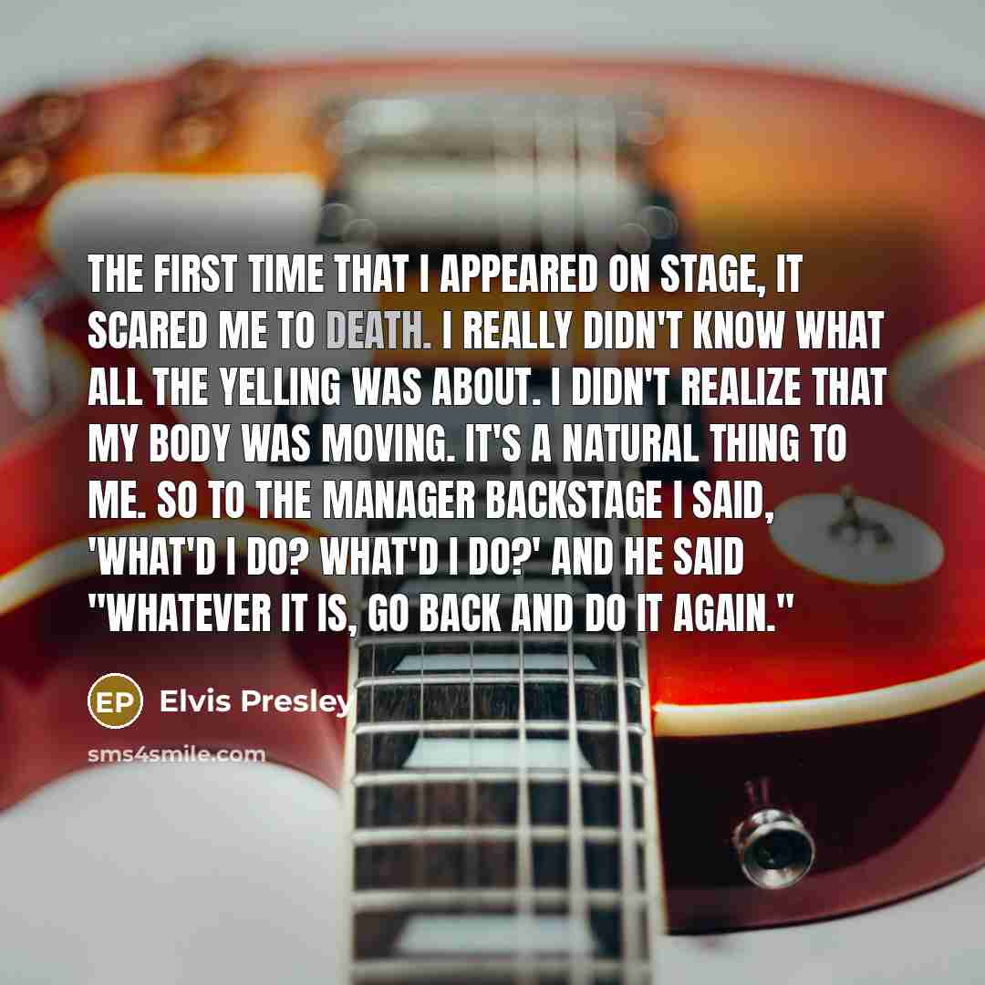 “The first time that I appeared on stage, it scared…” quote by Elvis Presley