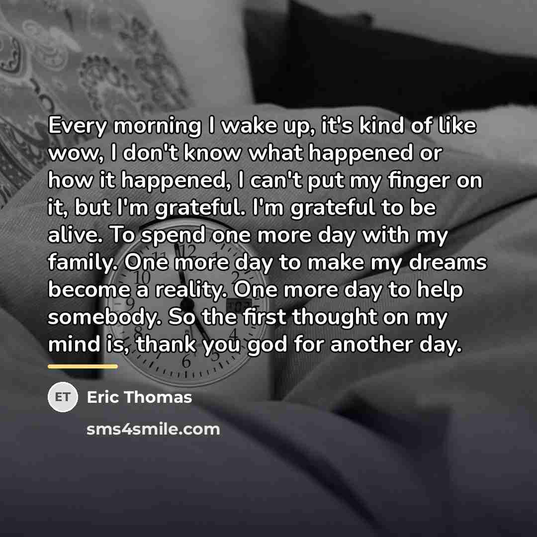 “Every morning I wake up, it's kind of like wow,…” quote by Eric Thomas