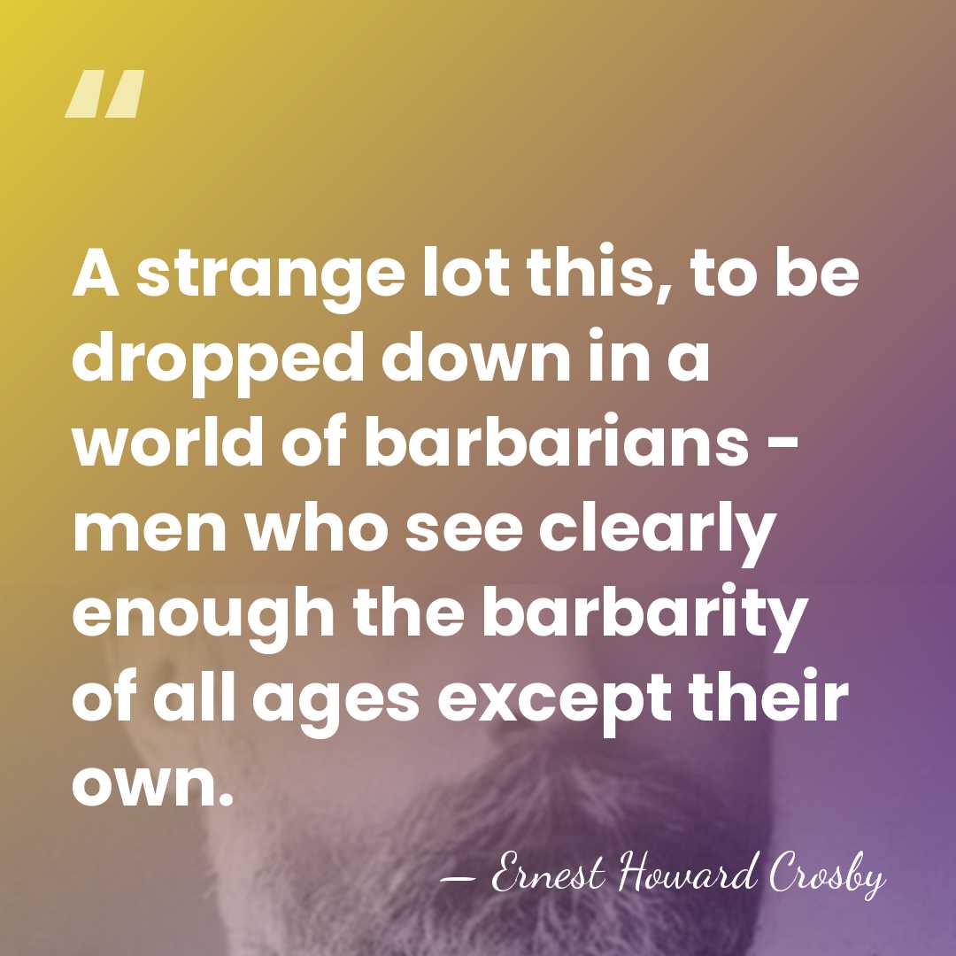 A strange lot this, to be dropped down in a world of&hellip; - Ernest Howard Crosby