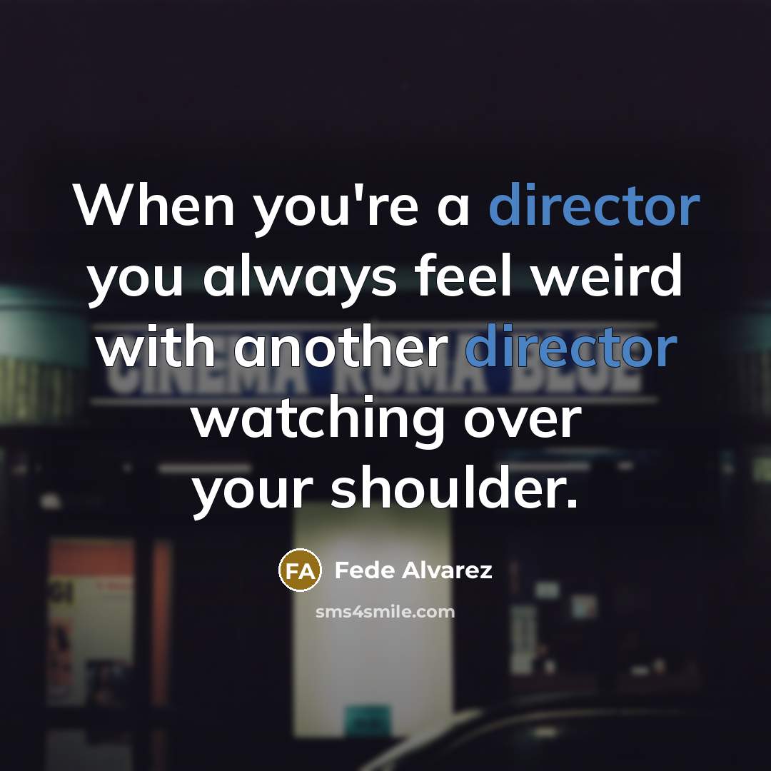 “When you're a director you always feel weird with another…” quote by Fede Alvarez
