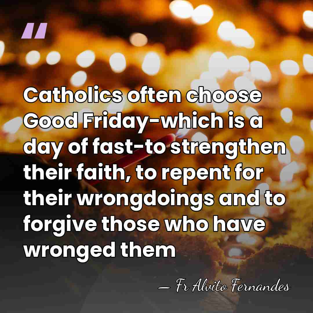 Catholics often choose Good Friday-which is a day of fast-to strengthen their&hellip; - Fr Alvito Fernandes
