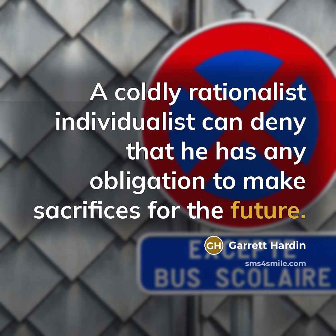 “A coldly rationalist individualist can deny that he has any…” quote by Garrett Hardin