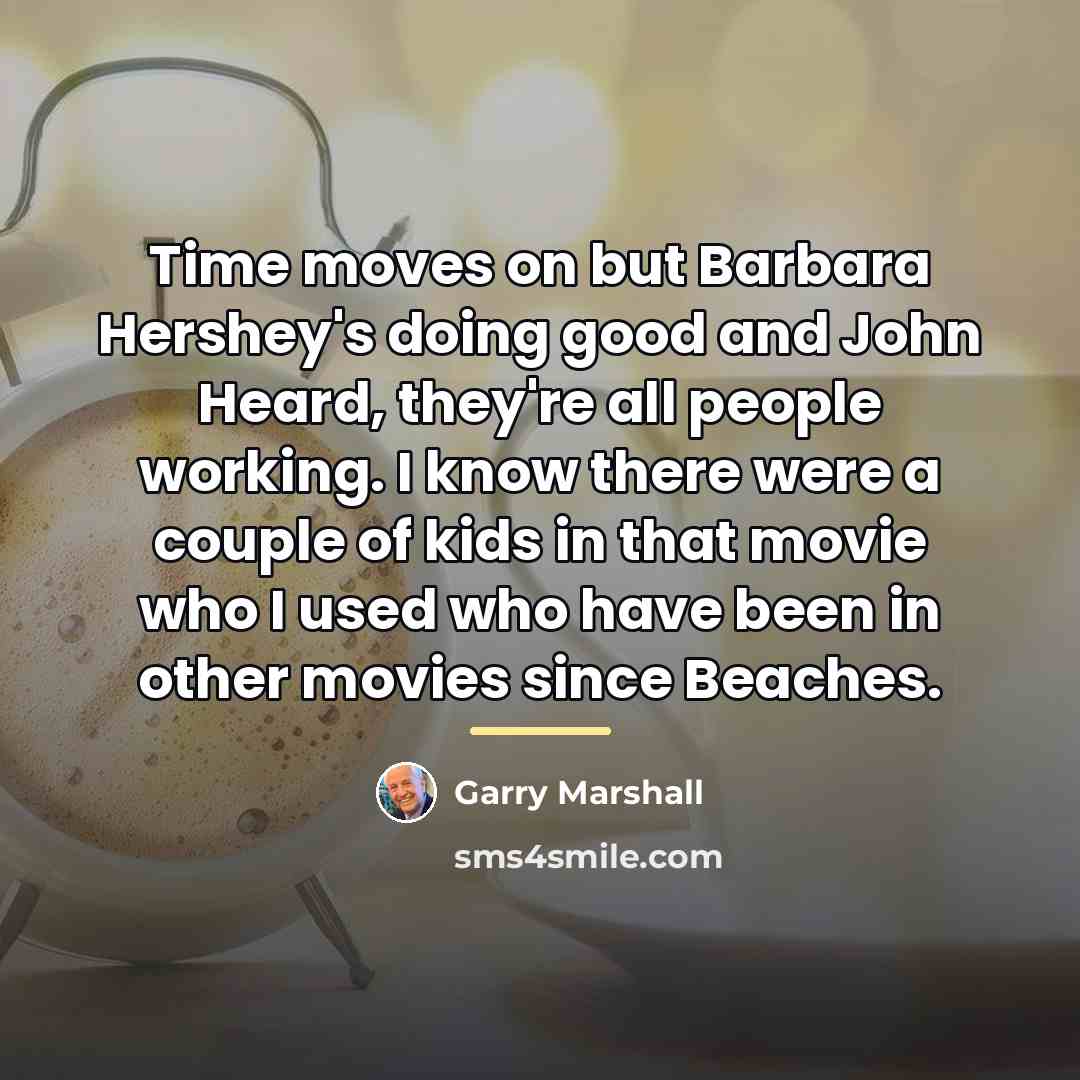“Time moves on but Barbara Hershey's doing good and John…” quote by Garry Marshall